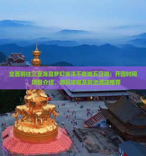 定西前往三亚海昌梦幻海洋不夜城五日游：开园时间、项目介绍、游玩攻略及附近酒店推荐