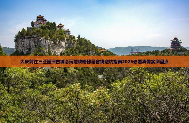 大庆前往三亚崖洲古城必玩地