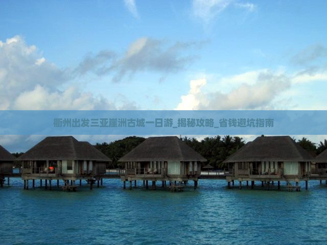 衢州出发三亚崖洲古城一日游