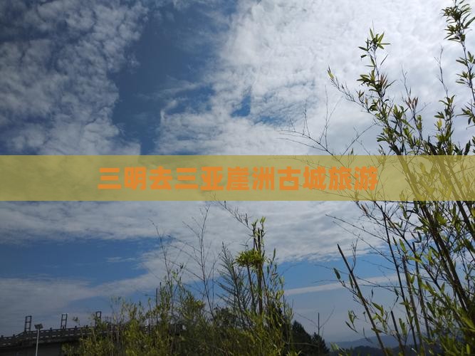 三明去三亚崖洲古城旅游