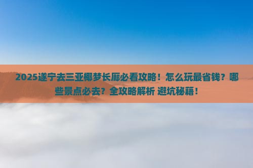 遂宁去三亚椰梦长廊必玩地