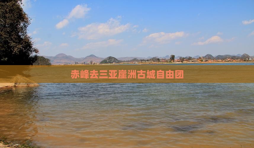 赤峰去三亚崖洲古城自由团 赤峰去三亚崖洲古城自由团