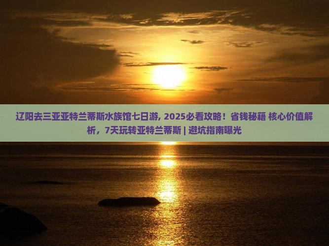辽阳去三亚亚特兰蒂斯水族馆七日游