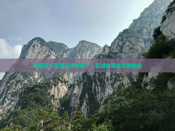 湘西去三亚皇后湾攻略：一日游自驾全攻略路线