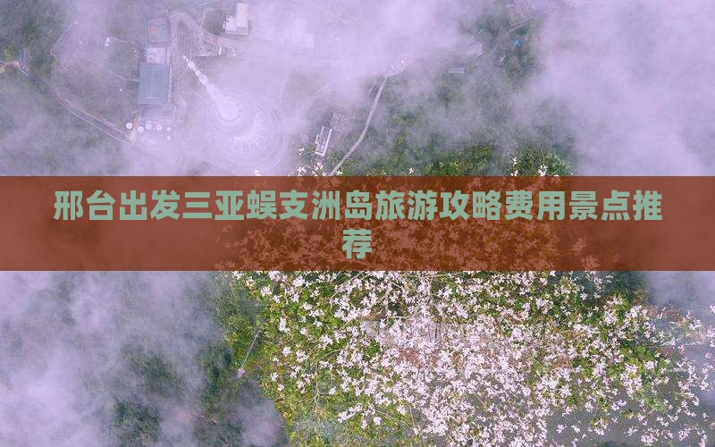 邢台出发三亚蜈支洲岛旅游攻略费用景点推荐