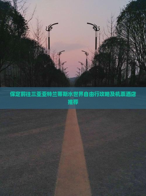 保定前往三亚亚特兰蒂斯水世界自由行攻略及机票酒店推荐