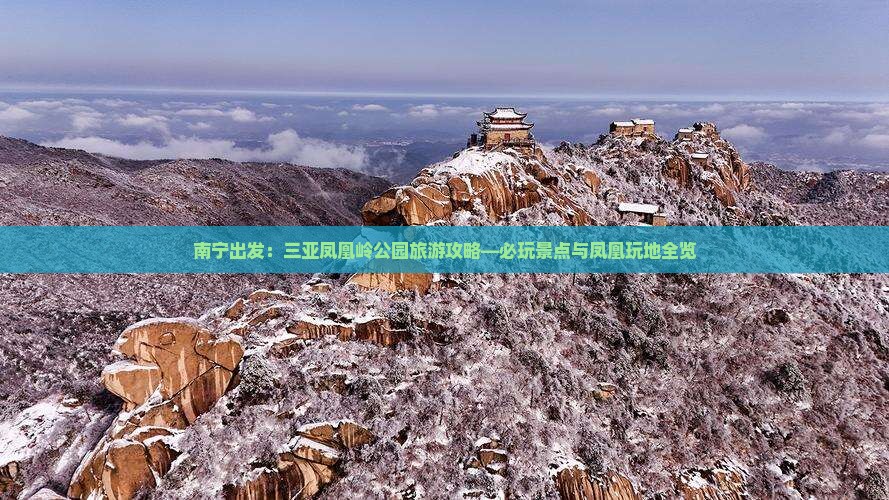 南宁出发：三亚凤凰岭公园旅游攻略—必玩景点与凤凰玩地全览