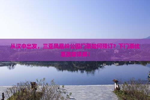 从汉中出发,三亚凤凰岭公园门票如何预订?下门票优惠政策详解! 从汉中出发,三亚凤凰岭公园门票如何预订?下门票优惠政策详解!