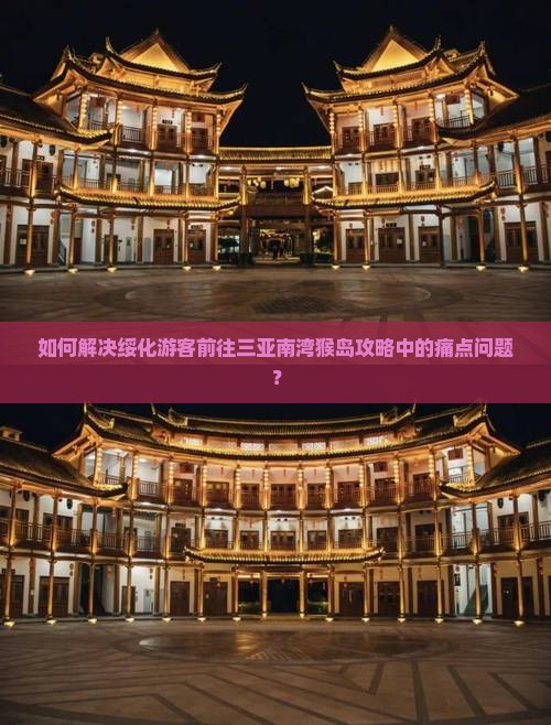 如何解决绥化游客前往三亚南湾猴岛攻略中的痛点问题？