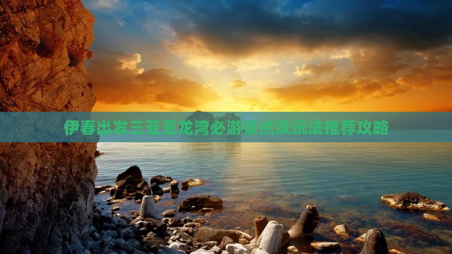 伊春出发三亚亚龙湾必游景点及玩法推荐攻略