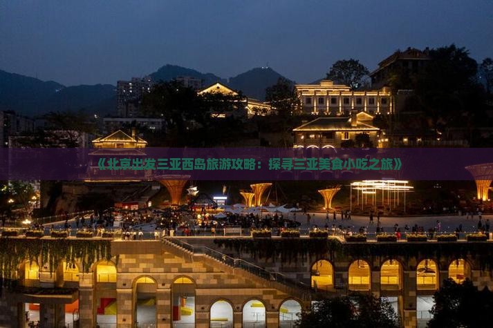 《北京出发三亚西岛旅游攻略：探寻三亚美食小吃之旅》