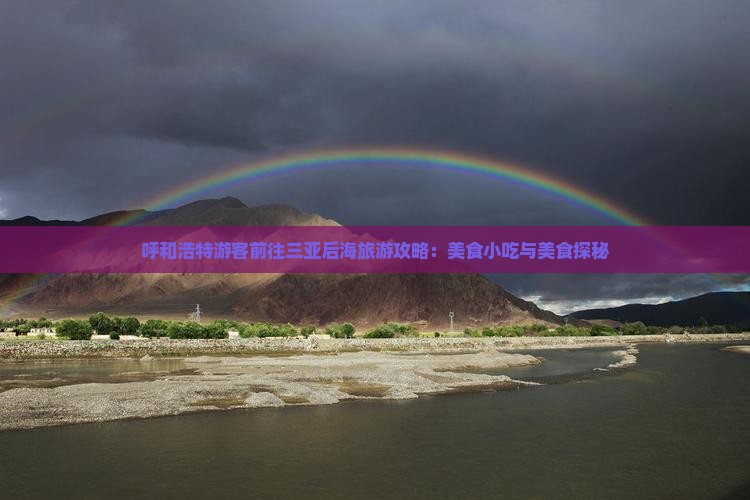 呼和浩特游客前往三亚后海旅游攻略：美食小吃与美食探秘
