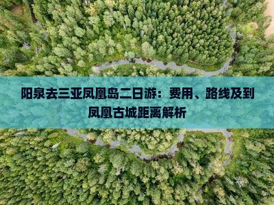 阳泉去三亚凤凰岛二日游：费用、路线及到凤凰古城距离解析