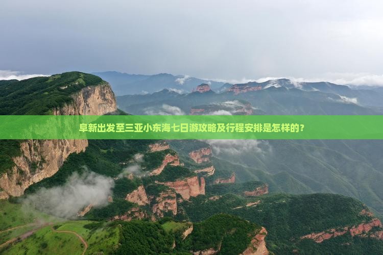 阜新出发至三亚小东海七日游攻略及行程安排是怎样的？