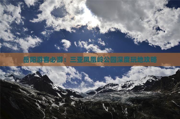 岳阳游客必游：三亚凤凰岭公园深度玩地攻略