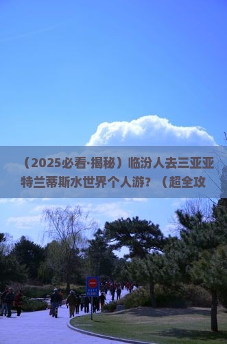 临汾去三亚亚特兰蒂斯水世界个人游