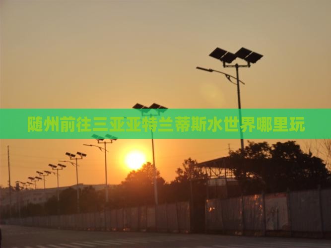 随州前往三亚亚特兰蒂斯水世界哪里玩