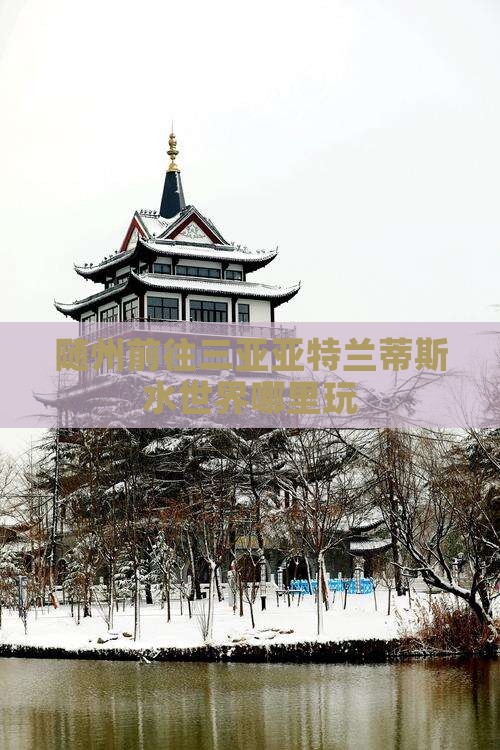 随州前往三亚亚特兰蒂斯水世界哪里玩