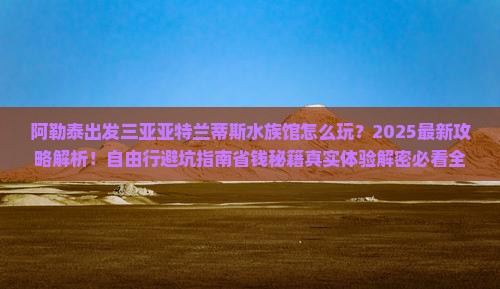 阿勒泰出发三亚亚特兰蒂斯水族馆自由行