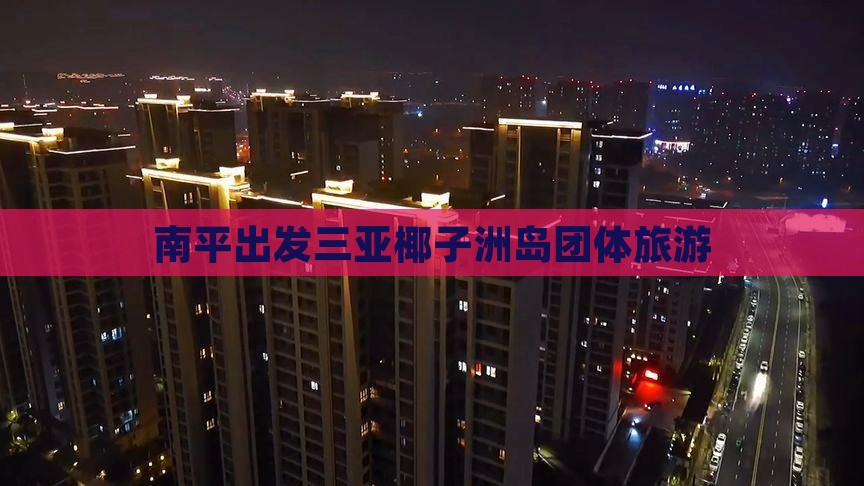 南平出发三亚椰子洲岛团体旅游