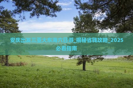 安庆出发三亚大东海六日游