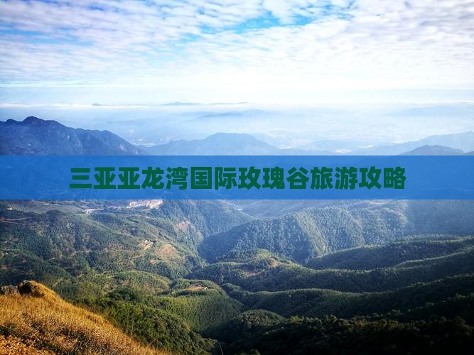 吉林去三亚亚龙湾国际玫瑰谷旅游打卡点
