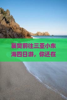 襄樊前往三亚小东海四日游