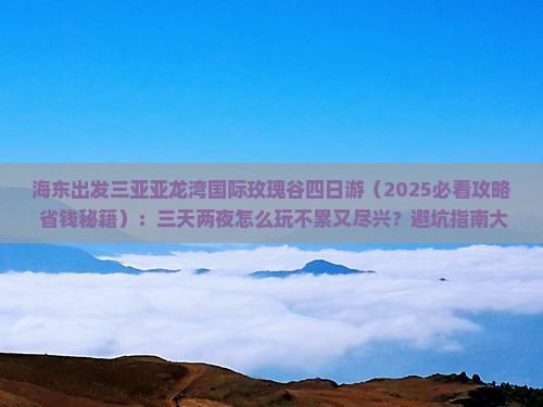 海东出发三亚亚龙湾国际玫瑰谷四日游