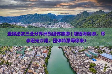 盘锦出发三亚分界洲岛团体旅游