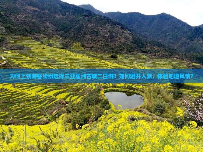 为何上饶游客纷纷选择三亚崖洲古城二日游？如何避开人潮，体验地道风情？