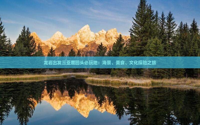 龙岩出发三亚鹿回头必玩地：海景、美食、文化探险之旅
