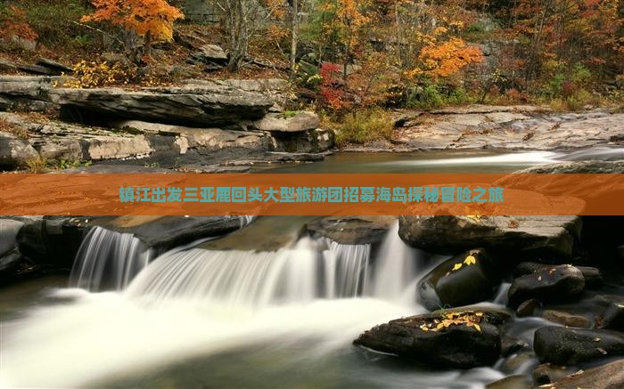 镇江出发三亚鹿回头大型旅游团招募海岛探秘冒险之旅