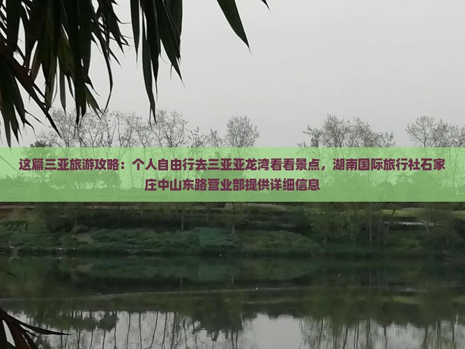 这篇三亚旅游攻略：个人自由行去三亚亚龙湾看看景点，湖南国际旅行社石家庄中山东路营业部提供详细信息