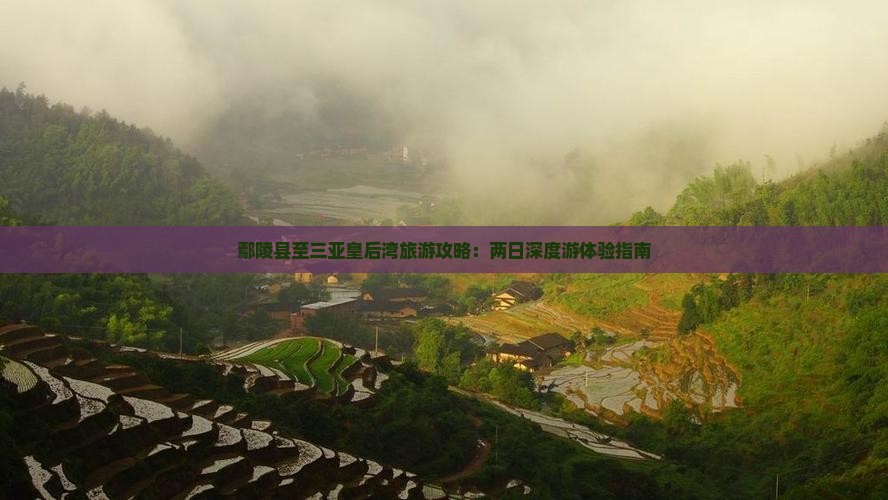 鄢陵县至三亚皇后湾旅游攻略：两日深度游体验指南