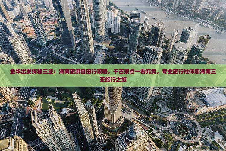 金华出发探秘三亚：海南旅游自由行攻略，千古景点一看究竟，专业旅行社伴您海南三亚旅行之旅