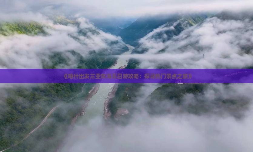 《喀什出发三亚东海五日游攻略：探寻热门景点之旅》