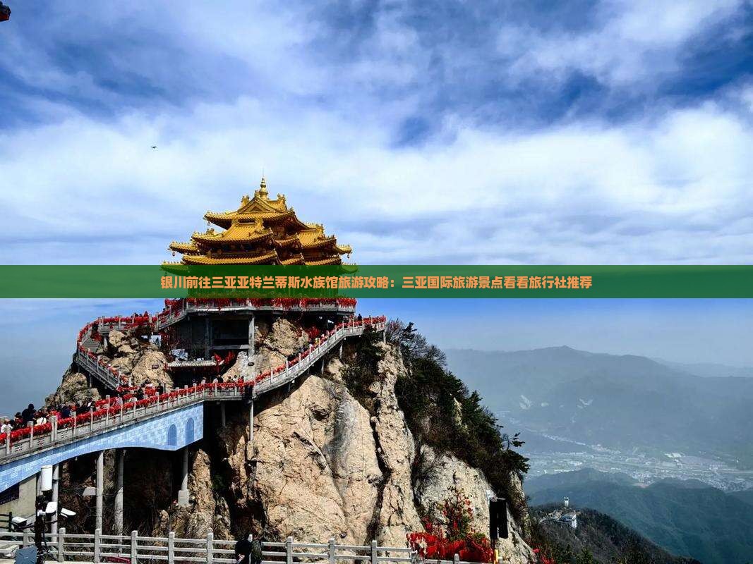 银川前往三亚亚特兰蒂斯水族馆旅游攻略：三亚国际旅游景点看看旅行社推荐