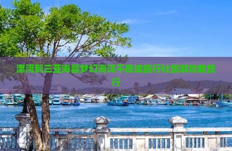 漯河到三亚海昌梦幻海洋不夜城旅行社旅游攻略旅行