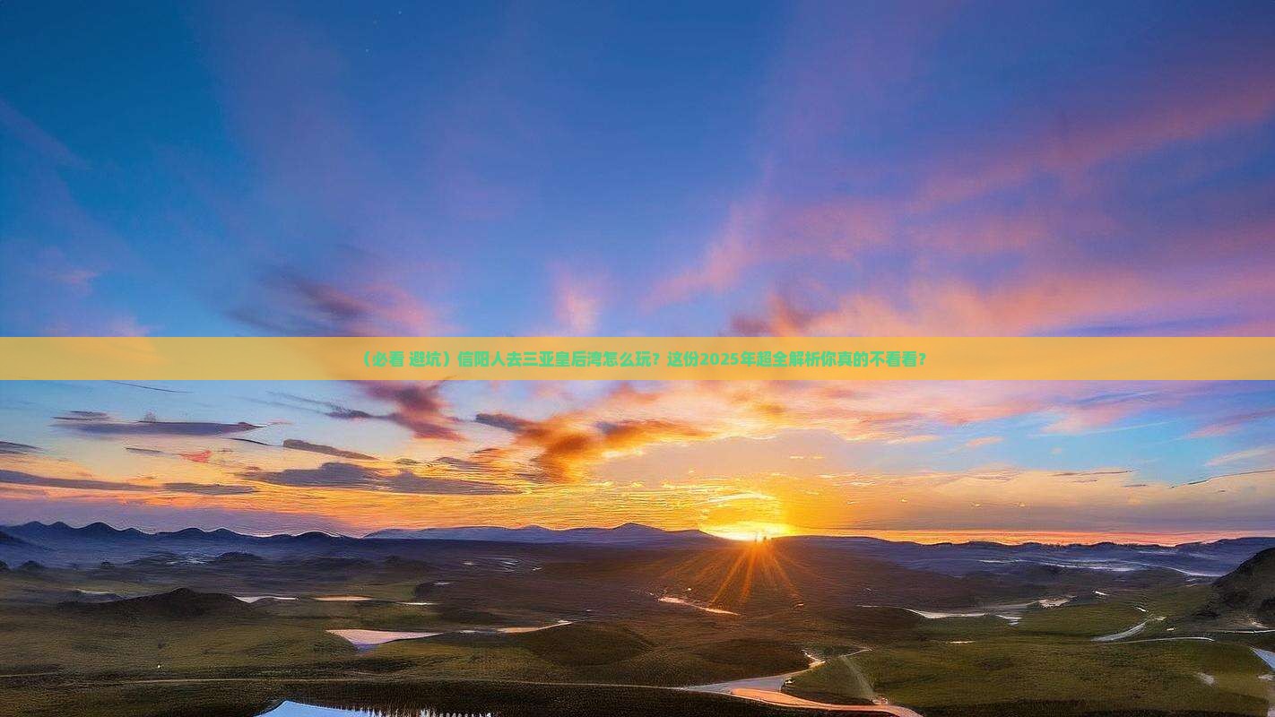 信阳去三亚皇后湾必玩地
