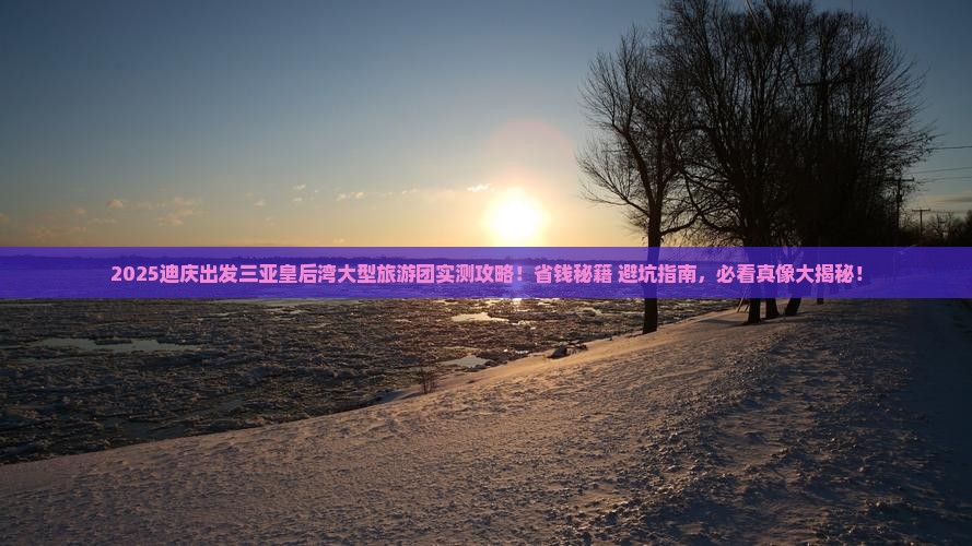 迪庆出发三亚皇后湾大型旅游团 迪庆出发三亚皇后湾大型旅游团