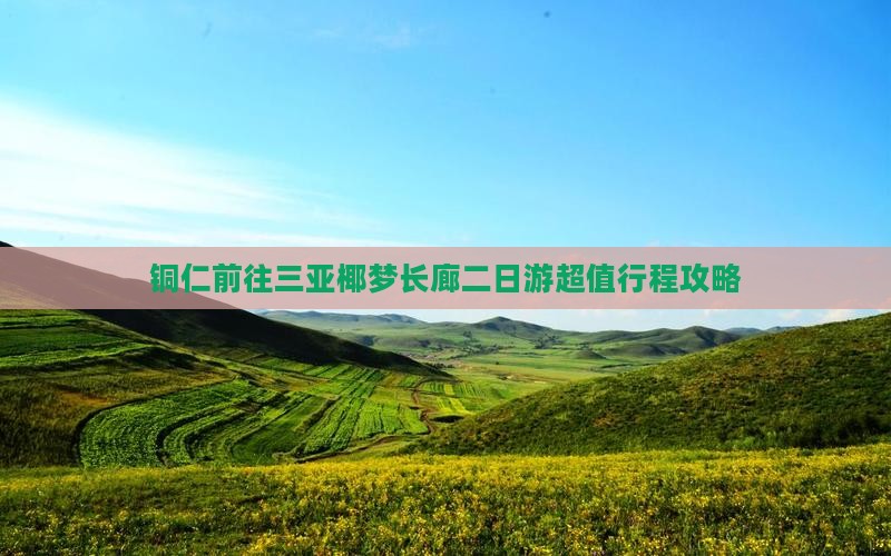 铜仁前往三亚椰梦长廊二日游