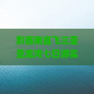 黔西南去三亚亚龙湾七日游