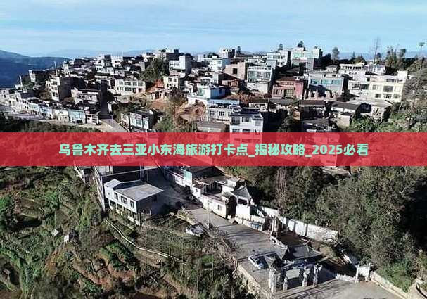乌鲁木齐去三亚小东海旅游打卡点