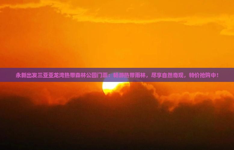 永新出发三亚亚龙湾热带森林公园门票