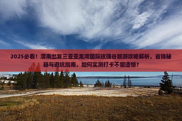 渭南前往三亚亚龙湾国际玫瑰谷旅游打卡点