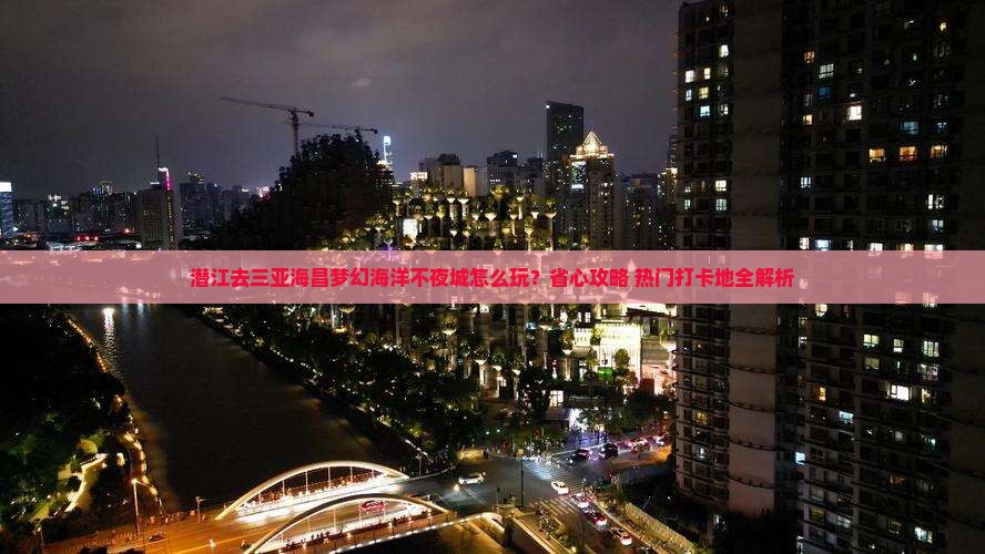 潜江前往三亚海昌梦幻海洋不夜城旅行社