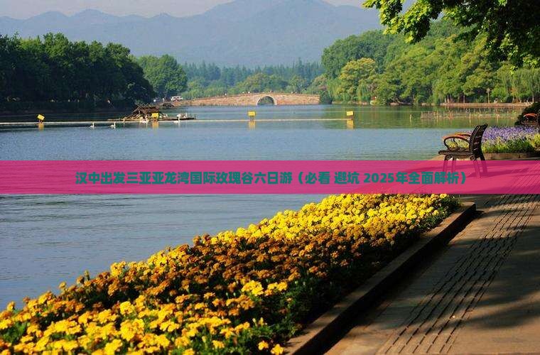 汉中出发三亚亚龙湾国际玫瑰谷六日游