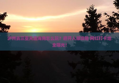 泸州前往三亚天涯海角必玩地