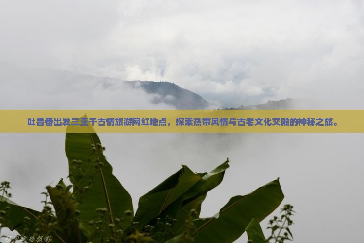 吐鲁番出发三亚千古情旅游网红地点