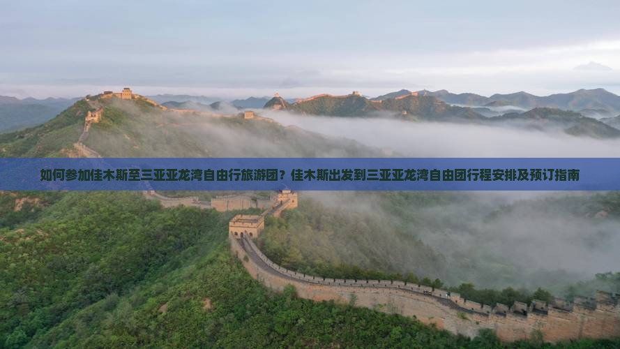 如何参加佳木斯至三亚亚龙湾自由行旅游团？佳木斯出发到三亚亚龙湾自由团行程安排及预订指南
